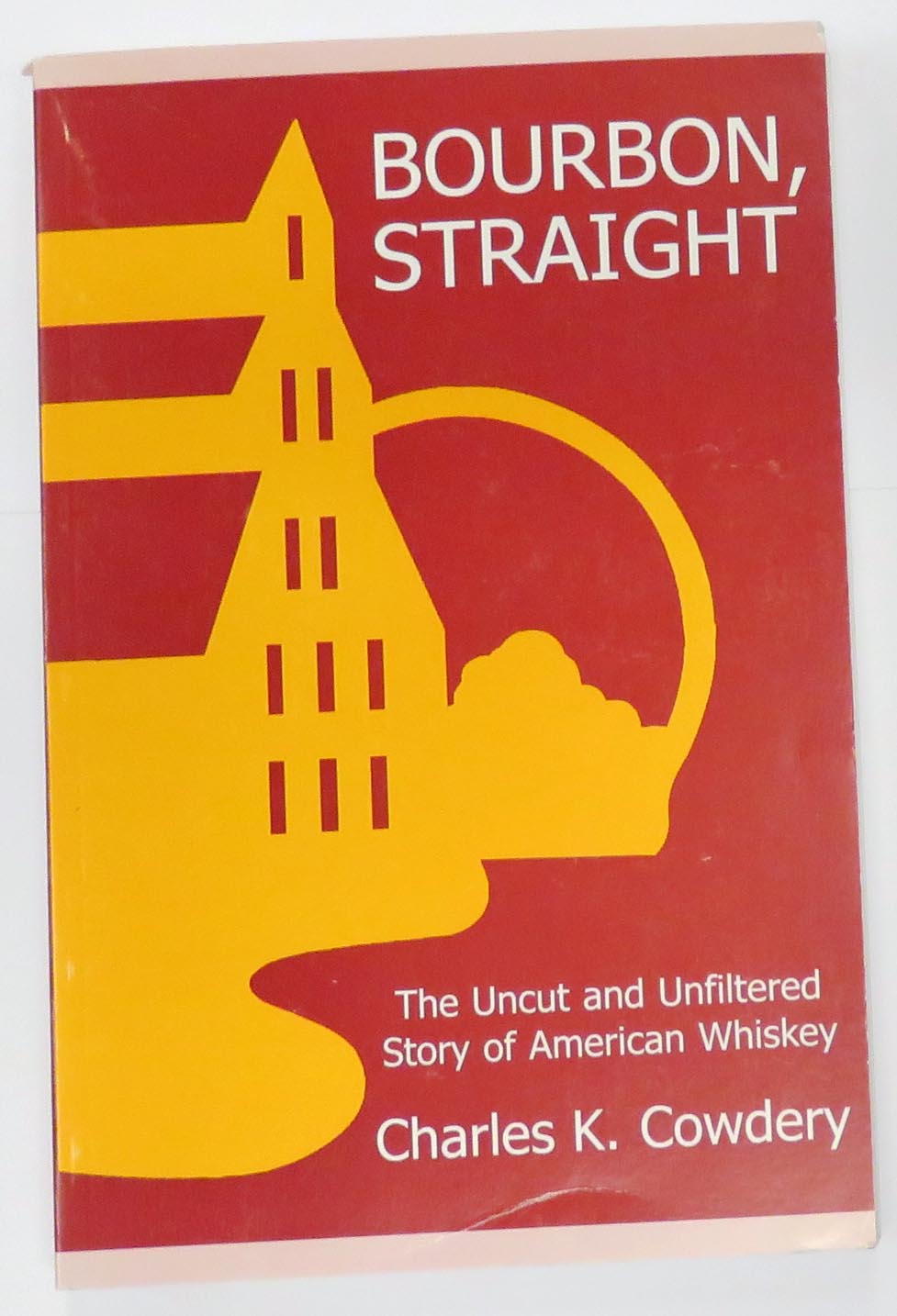 Bourbon Straight The Uncut and Unfiltered Story of American Whiskey 