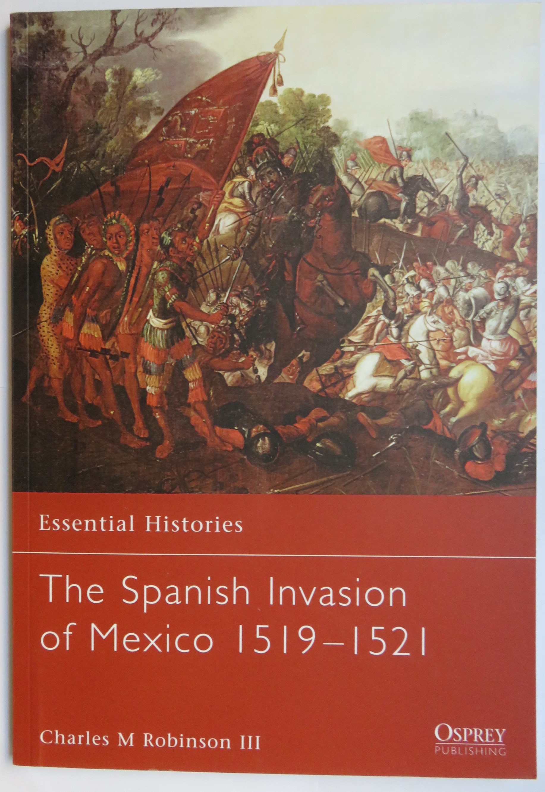 Essential Histories The Spanish Invasion of Mexico 1519-1521 
