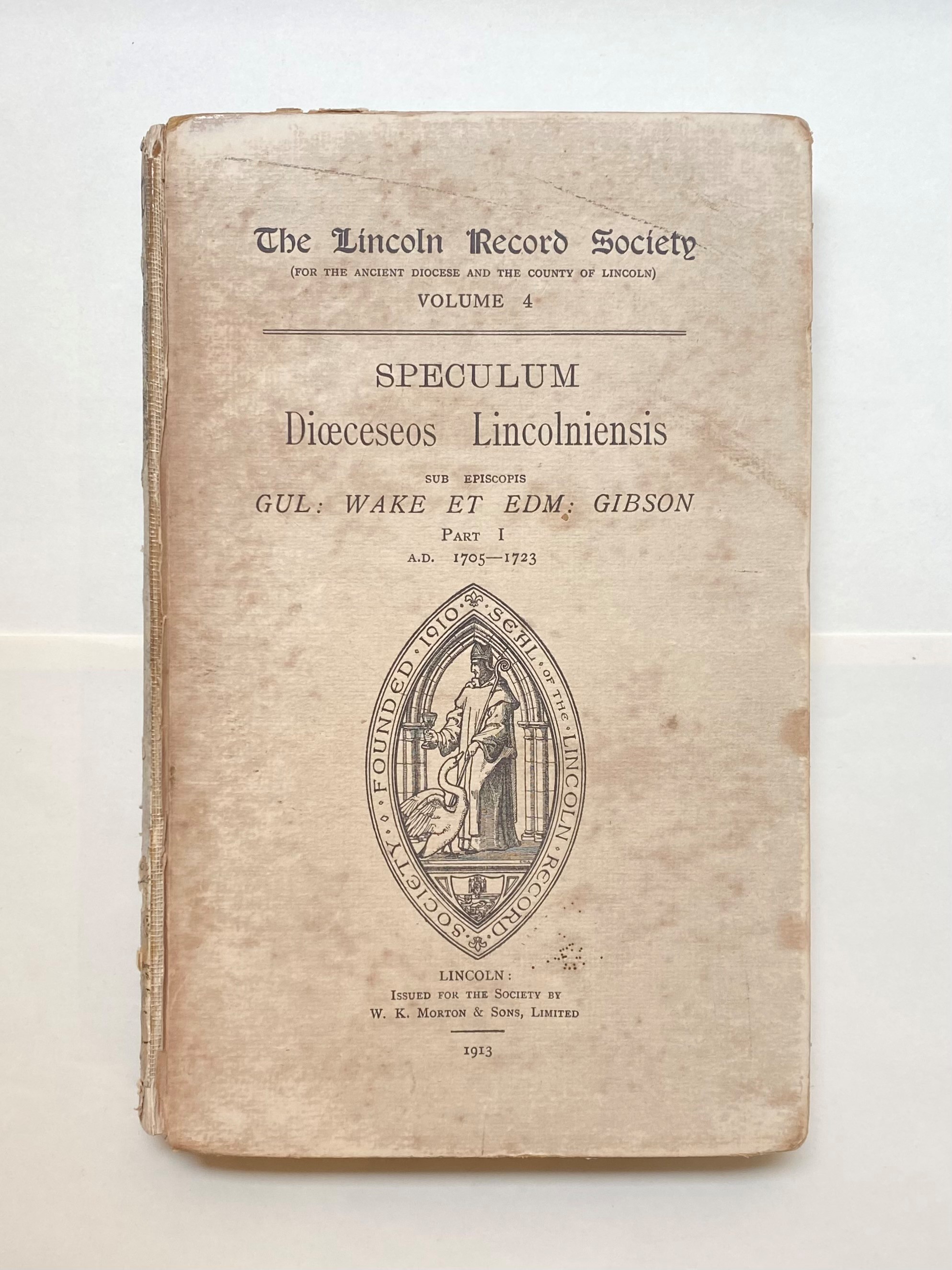 The Lincoln Record Society Volume 4: Speculum, Dioceseos Lincolniensis, Sub Episcopis, Gul: Wake Et Edm: Gibson, Part I A.D. 1705-1723 