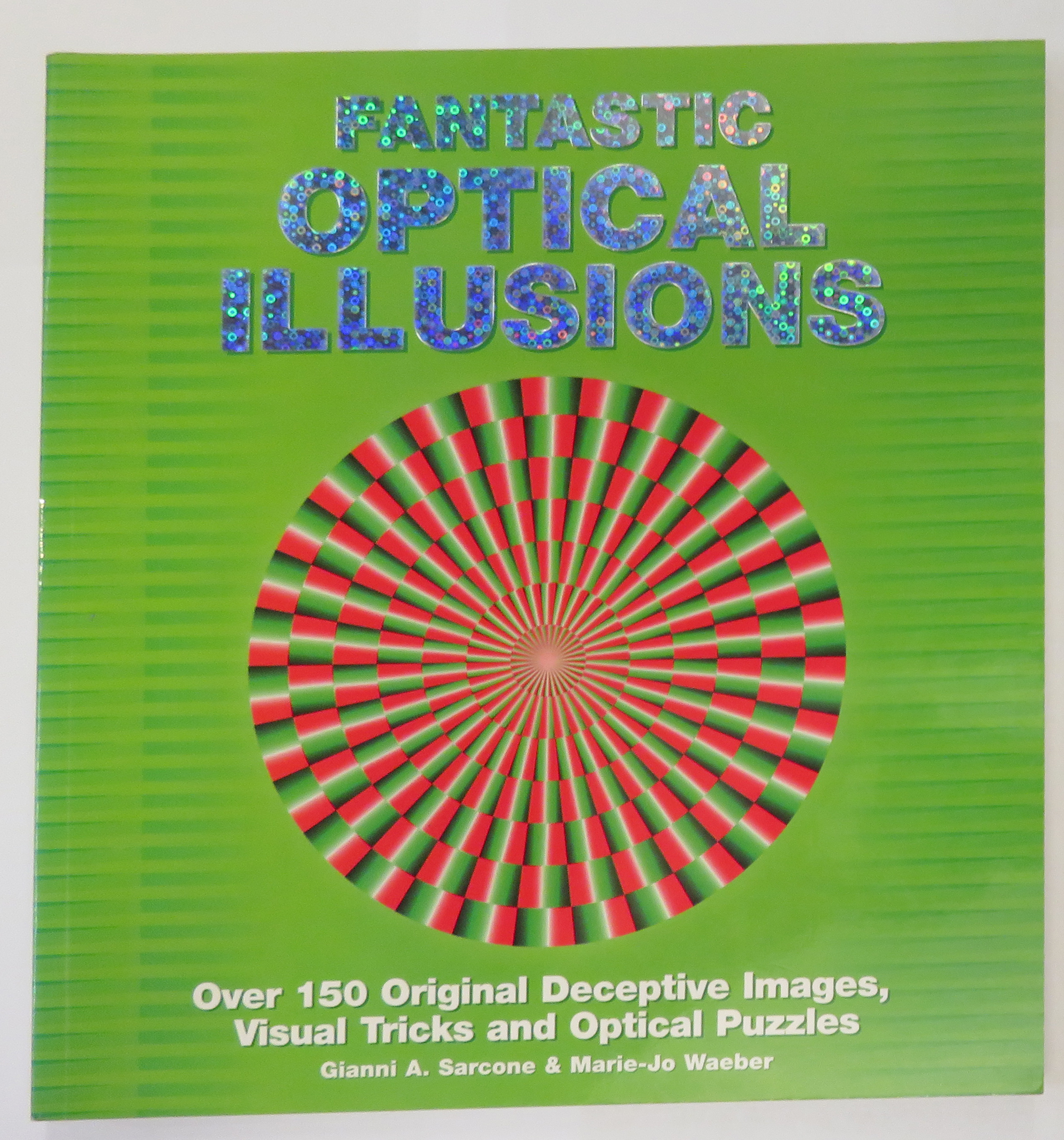 Fantastic Optical Illusions. Over 150 Original Deceptive Images, Visual Tricks and Optical Puzzles 