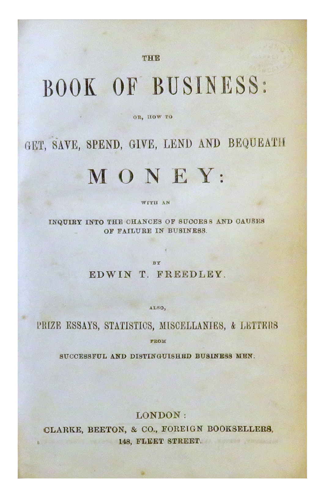 The Book of Business: or, How to Get, Save, Spend, Give, Lend and Bequeath Money: with an Inquiry into the Chances of Success and Causes of Failure in Business.