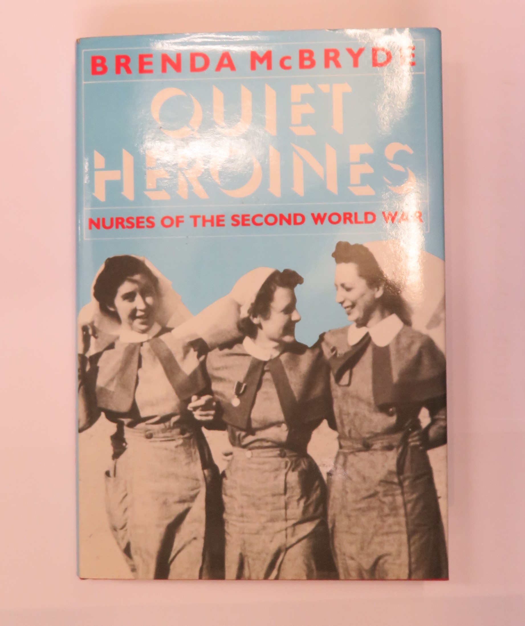 Quiet Heroines: Nurses of the Second World War