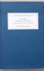 All Saints Sisters Of The Poor. An Anglican Sisterhood in the Nineteenth Century Church of England Record Society Volume 9