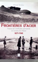 Frontiers D'Acier. Histoire de la fortification permanente en Lorraine et en Alsace 1871 -1845