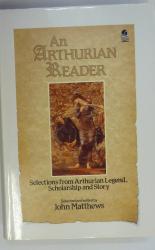 An Arthurian Reader Selections from Arthurian Legend, Scholarship and Story 