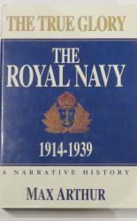 The True Glory: The Royal Navy 1914-1939: A Narrative History