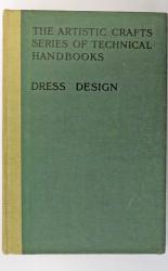 Dress Design. An Account of Costume for Artists & Dressmakers. The Artistic Crafts Series of Technical Handbooks.