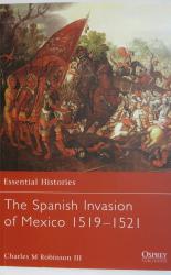 Essential Histories The Spanish Invasion of Mexico 1519-1521 