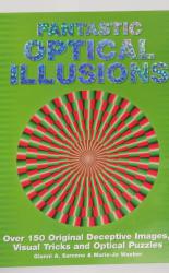 Fantastic Optical Illusions. Over 150 Original Deceptive Images, Visual Tricks and Optical Puzzles 