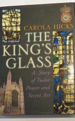 The King's Glass. A Story of Tudor Power and Secret Art 